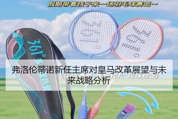 弗洛伦蒂诺新任主席对皇马改革展望与未来战略分析